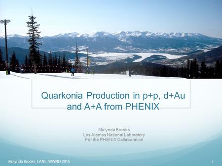 Quarkonia Production in p+p, d+Au and A+A from PHENIX Melynda Brooks Los Alamos National Laboratory For the PHENIX Collaboration Melynda Brooks, LANL,