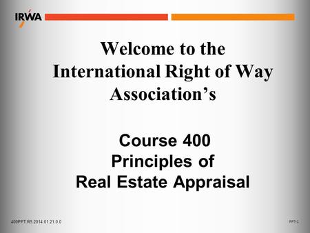 Welcome to the International Right of Way Association’s Course 400 Principles of Real Estate Appraisal.