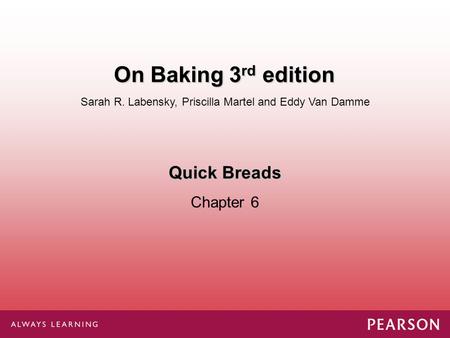Quick Breads Chapter 6 Sarah R. Labensky, Priscilla Martel and Eddy Van Damme On Baking 3 rd edition.