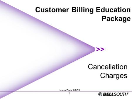 Issue Date: 01/03 1 Cancellation Charges Customer Billing Education Package.