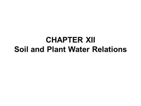 CHAPTER XII Soil and Plant Water Relations. WATER Makes up approximately 90 % of a plant's mass and performs many functions: 1.Required for seed germination.