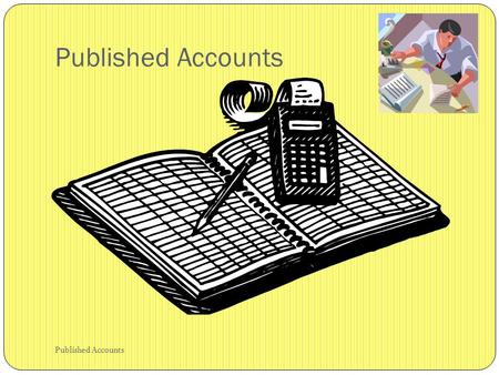 Published Accounts. Extract from Syllabus: 8.5.3 Appreciation of Annual Reports of Public Limited Companies (HL) The student is introduced to: Basic knowledge.