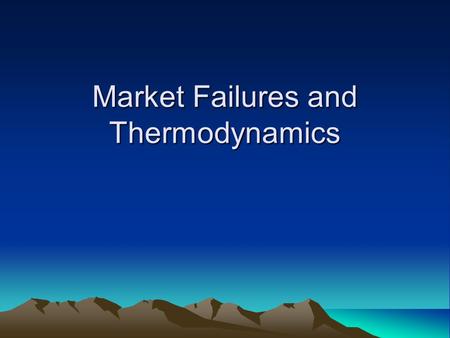 Market Failures and Thermodynamics. Quick Review.