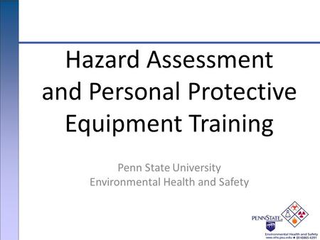 Penn State University Environmental Health and Safety Hazard Assessment and Personal Protective Equipment Training.