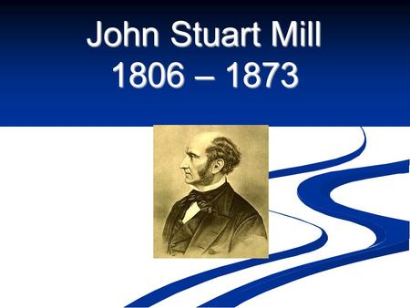 1 John Stuart Mill 1806 – 1873. Background A child prodigy who had a nervous breakdown at 20 and who’s life was saved by reading Wordsworth and Coleridge.