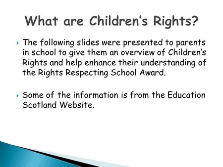  The following slides were presented to parents in school to give them an overview of Children’s Rights and help enhance their understanding of the Rights.
