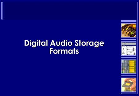 1 Digital Audio Storage Formats. 2 Formats  There are many different formats for storing and communicating digital audio:  CD audio  Wav  Aiff  Au.