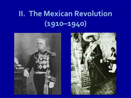II. The Mexican Revolution (1910–1940). A. Mexico in 1910 1.Since independence from Spain (1821): –few wealthy families owned 85% of land –Indians & mestizos.
