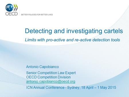 Detecting and investigating cartels Limits with pro-active and re-active detection tools Antonio Capobianco Senior Competition Law Expert OECD Competition.