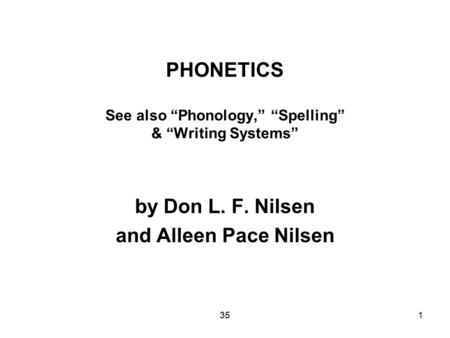 351 PHONETICS See also “Phonology,” “Spelling” & “Writing Systems” by Don L. F. Nilsen and Alleen Pace Nilsen.