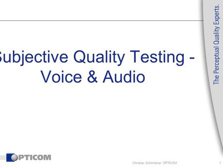 Christian Schmidmer, OPTICOM1 Subjective Quality Testing - Voice & Audio.