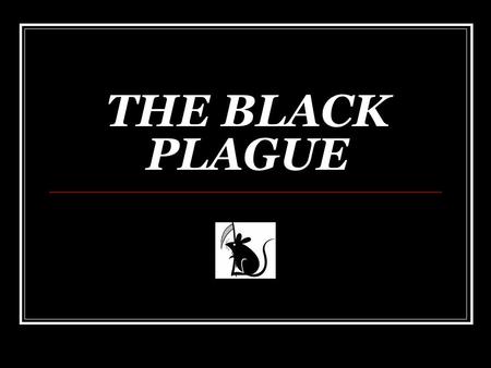 THE BLACK PLAGUE. The Italian writer Boccaccio said the Plague’s victims often… ate lunch with their friends and dinner with their ancestors in paradise.