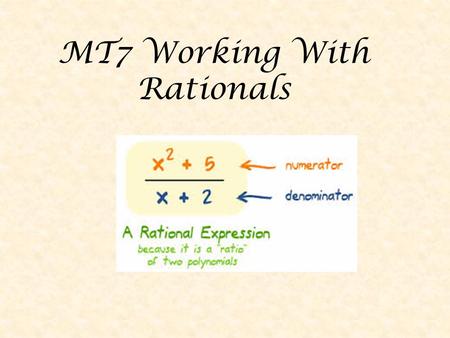 MT7 Working With Rationals. MT7 is going to be a longer topic than some of the other Algebra MT’s. If you don’t know how to GCF (Greatest Common Factor),