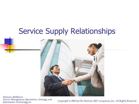 Service Supply Relationships McGraw-Hill/Irwin Service Management: Operations, Strategy, and Information Technology, 6e Copyright © 2008 by The McGraw-Hill.