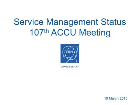 Service Management Status 107 th ACCU Meeting 10 March 2015.