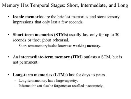 Memory Has Temporal Stages: Short, Intermediate, and Long Iconic memories are the briefest memories and store sensory impressions that only last a few.
