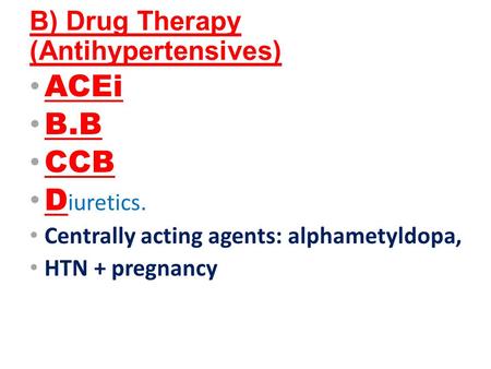 B) Drug Therapy (Antihypertensives) ACEi B.B CCB D iuretics. Centrally acting agents: alphametyldopa, HTN + pregnancy.