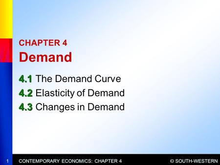 © SOUTH-WESTERNCONTEMPORARY ECONOMICS: CHAPTER 41 CHAPTER 4 Demand 4.1 4.1The Demand Curve 4.2 4.2Elasticity of Demand 4.3 4.3Changes in Demand.