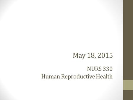May 18, 2015 NURS 330 Human Reproductive Health. Agenda Review 5/4/15 In-Class Assignment Review Quiz Infertility Lecture Submission of Group Project.