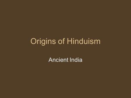 Origins of Hinduism Ancient India. Indian Society Divides As Aryan society became more complex, it began to divide into groups, usually along the lines.