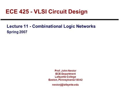 Prof. John Nestor ECE Department Lafayette College Easton, Pennsylvania 18042 ECE 425 - VLSI Circuit Design Lecture 11 - Combinational.