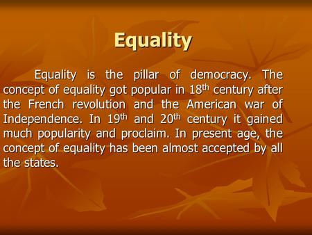 Equality Equality Equality is the pillar of democracy. The concept of equality got popular in 18 th century after the French revolution and the American.