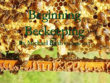 Beginning Beekeeping By Michael Bush Copyright 2013.