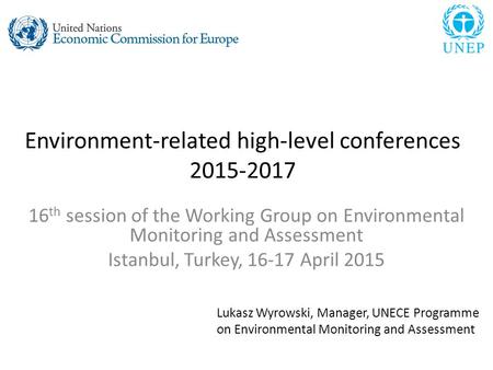 Environment-related high-level conferences 2015-2017 16 th session of the Working Group on Environmental Monitoring and Assessment Istanbul, Turkey, 16-17.