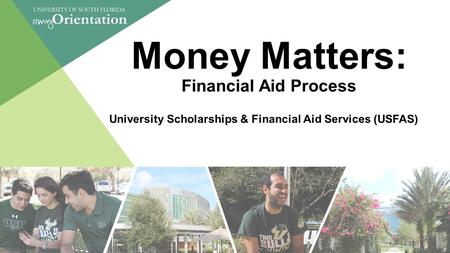 Money Matters: Financial Aid Process University Scholarships & Financial Aid Services (USFAS)