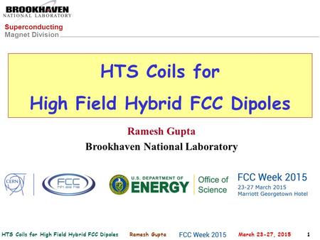 HTS Coils for High Field Hybrid FCC Dipoles Ramesh Gupta March 23-27, 2015 1 Superconducting Magnet Division HTS Coils for High Field Hybrid FCC Dipoles.