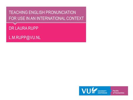 TEACHING ENGLISH PRONUNCIATION FOR USE IN AN INTERNATIONAL CONTEXT DR LAURA RUPP
