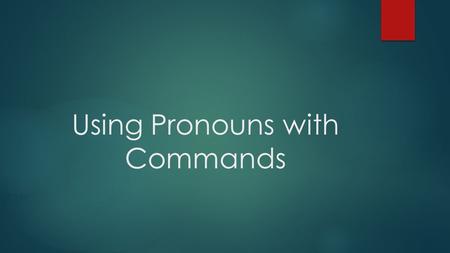 Using Pronouns with Commands. Pronoun  A pronoun is a word that takes the place of a noun.  I, me, he, she, herself, you, it, that, they, each, few,