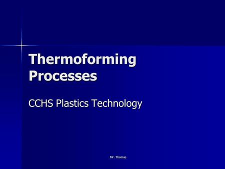 Mr. Thomas Thermoforming Processes CCHS Plastics Technology.