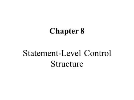 Chapter 8 Statement-Level Control Structure. Introduction Levels of Control Flow: 1. Within expressions 2. Among program units 3. Among program statements.