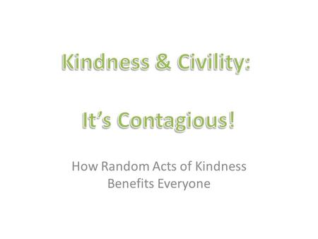 How Random Acts of Kindness Benefits Everyone. Be Respectful Throughout our entire lives, we will be meeting people who are different than us. Showing.