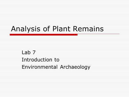 Analysis of Plant Remains Lab 7 Introduction to Environmental Archaeology.