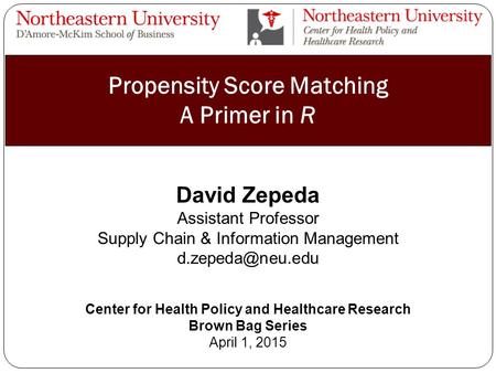 Propensity Score Matching A Primer in R 1 David Zepeda Assistant Professor Supply Chain & Information Management Center for Health Policy.
