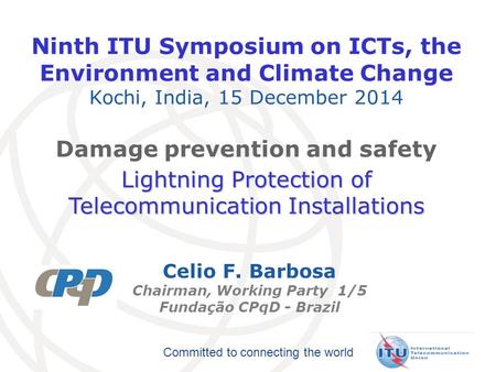 Committed to connecting the world Ninth ITU Symposium on ICTs, the Environment and Climate Change Kochi, India, 15 December 2014 Damage prevention and.