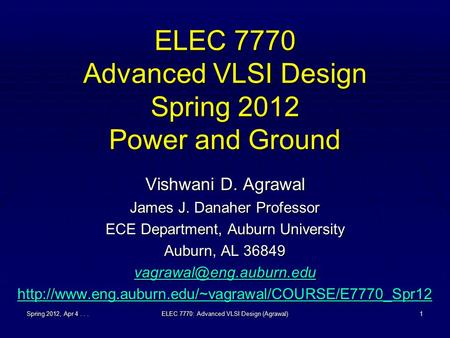Spring 2012, Apr 4...ELEC 7770: Advanced VLSI Design (Agrawal)1 ELEC 7770 Advanced VLSI Design Spring 2012 Power and Ground Vishwani D. Agrawal James J.