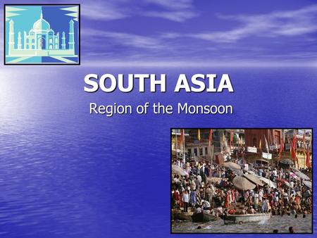 SOUTH ASIA Region of the Monsoon. Diversity Amid Globalization, 4 th 2 Setting the Boundaries 2nd most populous region in the world 2nd most populous.