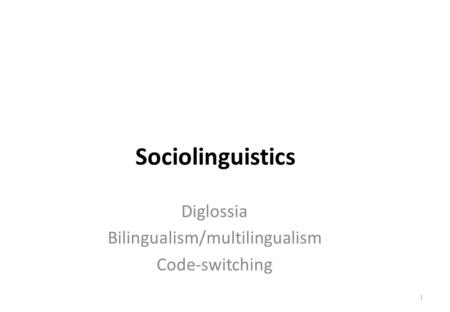 Session 6 Diglossia Bilingualism/multilingualism Code-switching