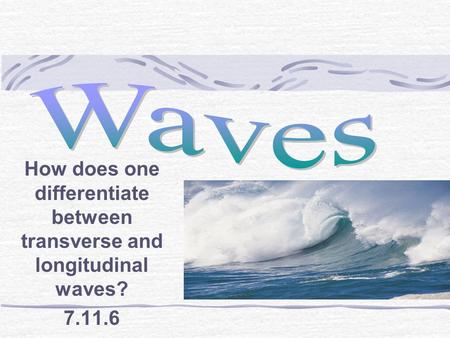 How does one differentiate between transverse and longitudinal waves?