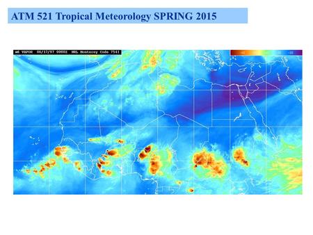 ATM 521 Tropical Meteorology SPRING 2015. ATM 521 Tropical Meteorology SPRING 2015 CLASS# 9825 Instructor:Chris ThorncroftTime: TUES/THURS 11:45-1:05.