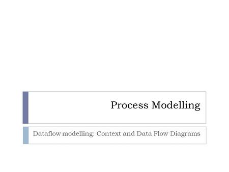 Dataflow modelling: Context and Data Flow Diagrams