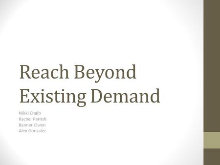 Reach Beyond Existing Demand Nikki Chaib Rachel Parrish Banner Owen Alex Gonzalez.