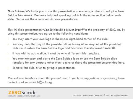 Education Development Center Inc. ©2015 All Rights Reserved. Note to User: We invite you to use this presentation to encourage others to adopt a Zero Suicide.