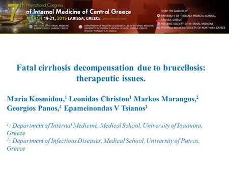 Fatal cirrhosis decompensation due to brucellosis: therapeutic issues. Maria Kosmidou, 1 Leonidas Christou 1 Markos Marangos, 2 Georgios Panos, 2 Epameinondas.