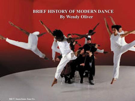 BRIEF HISTORY OF MODERN DANCE By Wendy Oliver