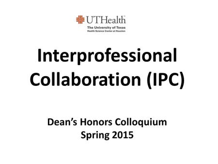 Interprofessional Collaboration (IPC) Dean’s Honors Colloquium Spring 2015.