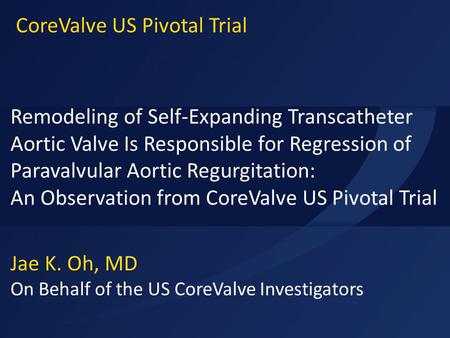 ACC 2015 Jae K. Oh, MD On Behalf of the US CoreValve Investigators Remodeling of Self-Expanding Transcatheter Aortic Valve Is Responsible for Regression.